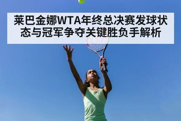 莱巴金娜WTA年终总决赛发球状态与冠军争夺关键胜负手解析